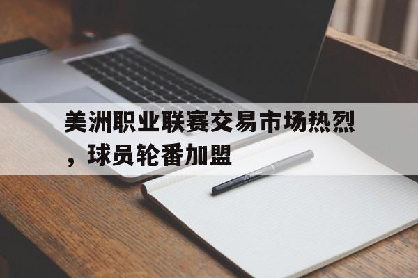 美洲职业联赛交易市场热烈，球员轮番加盟