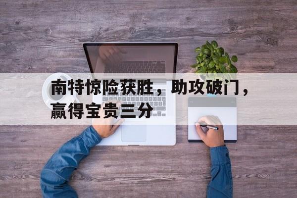 南特惊险获胜，助攻破门，赢得宝贵三分的简单介绍
